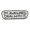 I'M AWKWARD DEAL WITH IT Alloy Enamel Pins Brooches JEWB-U009-04-1